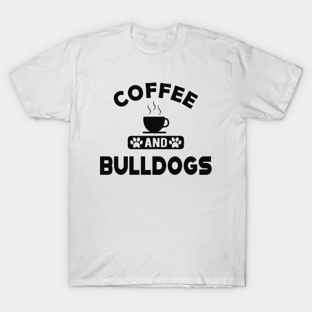 Bulldog - Coffee and bulldogs T-Shirt by KC Happy Shop